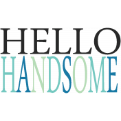 Hello- Hello Handsome Word Art