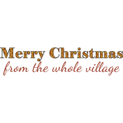 Christmas Village Wordart- Merry Christmas from the Whole Village- Brown