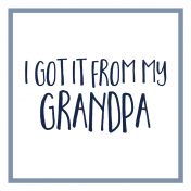 Family Day Word Art- Label- I Got It From My Grandpa