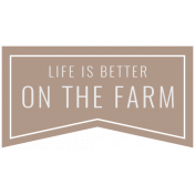 Homestead Words & Tags- Life Is Better On The Farm