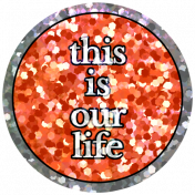 Good Life Aug 21_Label Circle Shiny Sticker-This Is Our Life