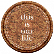 Thanksgiving Elements #2: Cork Label- This Is Our Life