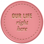 Good Life: July 2022 Elements- Plastic Label, Our Life: Right Here