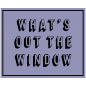 Let's Go Elements: Label- What's Out The Window