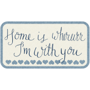 Home Is Wherever I'm With You- Our House Elements 