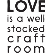 Love Is A Well Stocked Craft Room Word Art