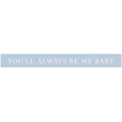 New Day Elements- You'll Always Be My Baby Word Strip