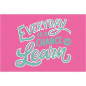 Toolbox Love Notes 2- Everyday Is A Chance To Learn 6x4"