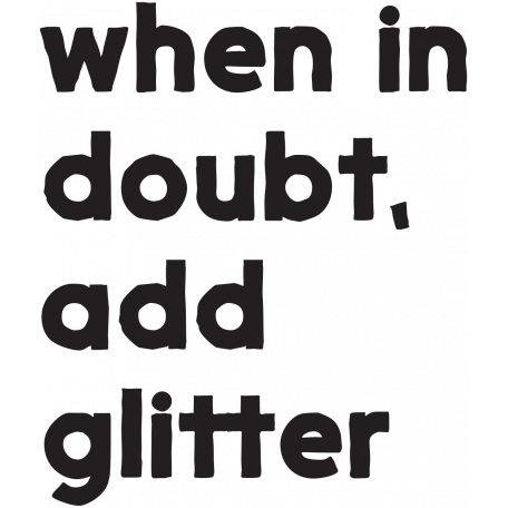 When In Doubt Add Glitter Word Art graphic by Marisa Lerin ...